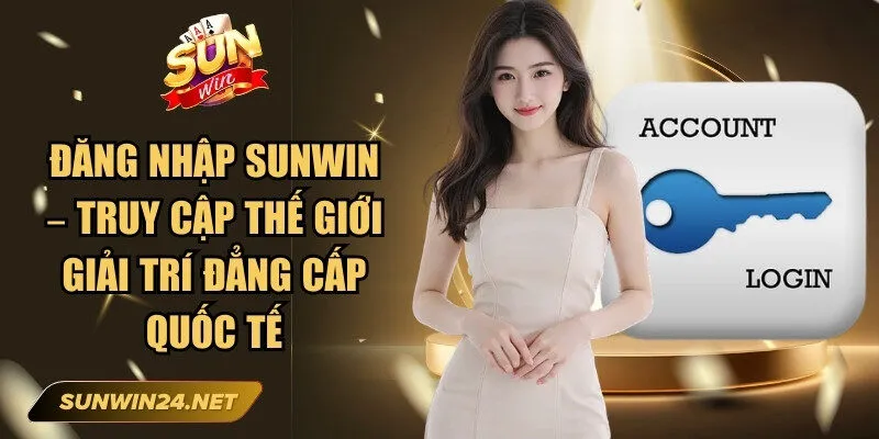 Đăng Nhập Sunwin – Truy Cập Thế Giới Giải Trí Đẳng Cấp Quốc Tế 9 Sunwin Đăng Nhập Sunwin